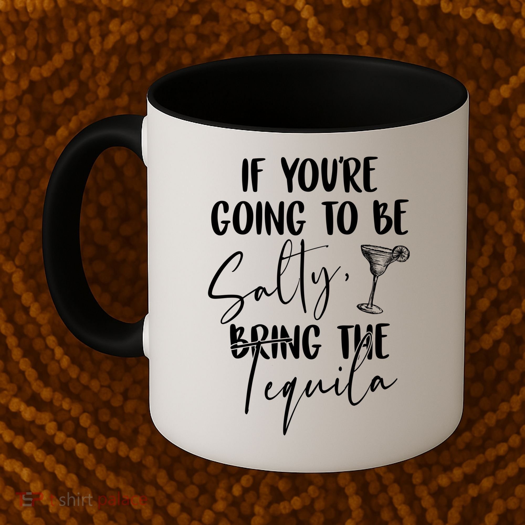 If You're Going To Be Salty Bring The Tequila Coffee Mug