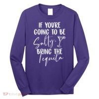 If You're Going To Be Salty Bring The Tequila Long Sleeve Shirt thumb 0