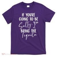 If You're Going To Be Salty Bring The Tequila T-Shirt thumb 0