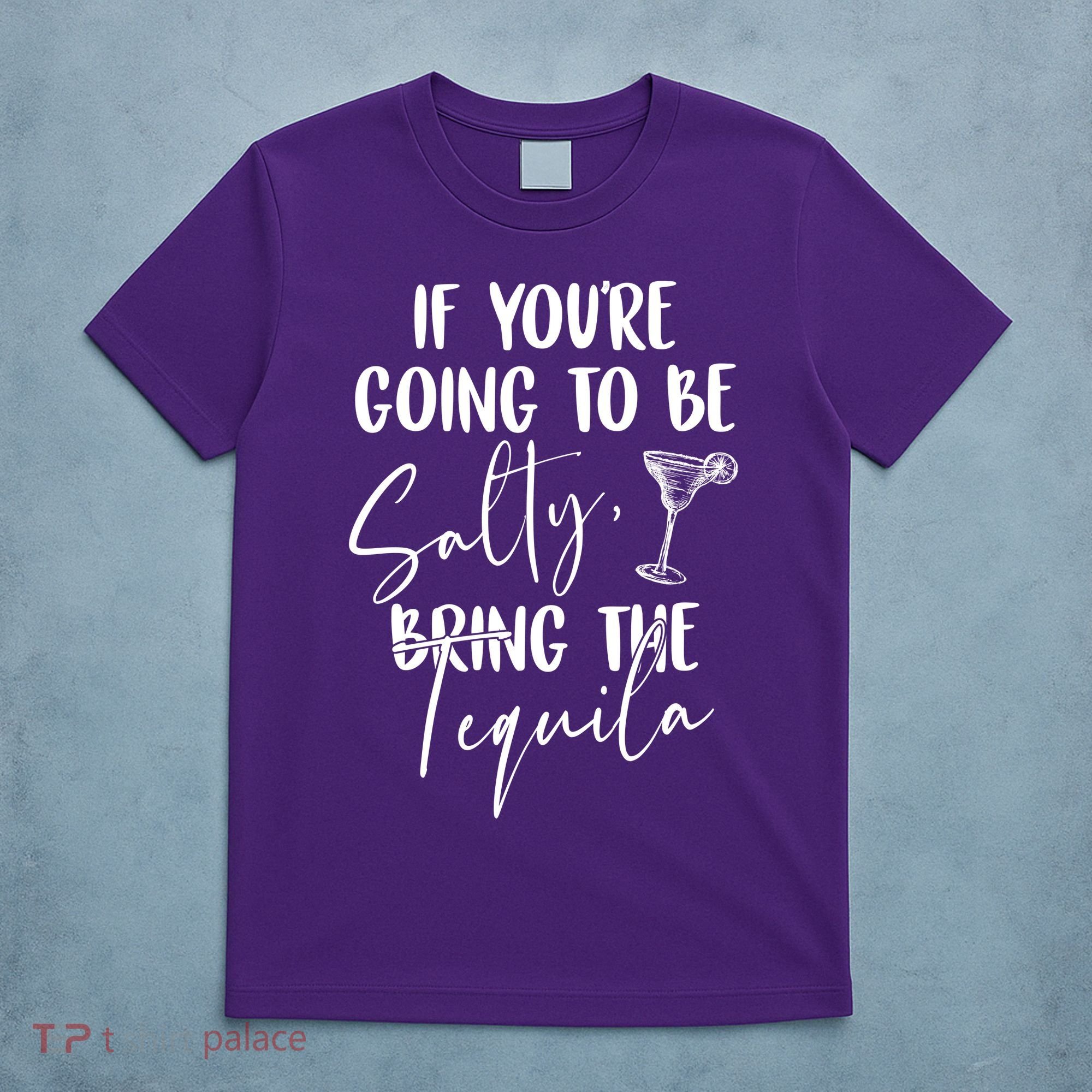 If You're Going To Be Salty Bring The Tequila T-Shirt