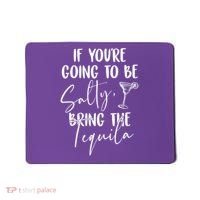 If You're Going To Be Salty Bring The Tequila Mousepad thumb 0