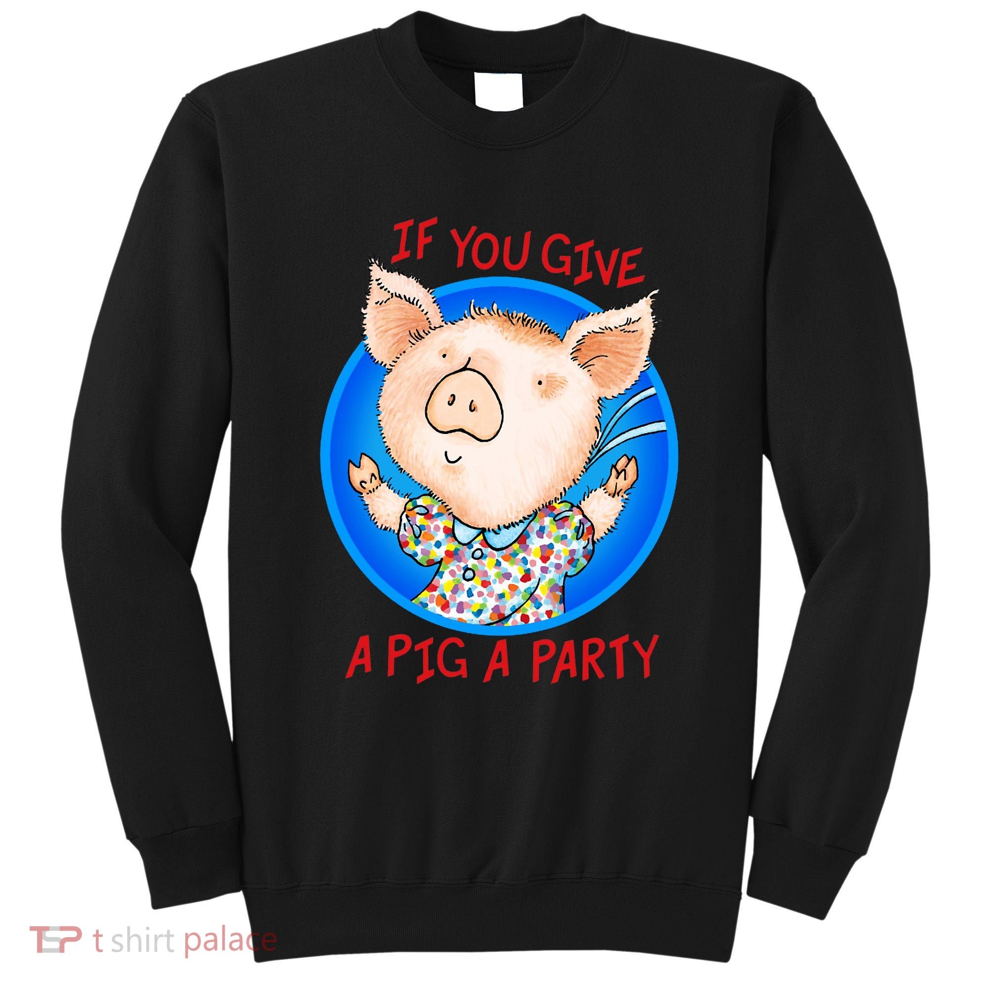 If You Give A Pig A Party Birthday Decorations Sweatshirt