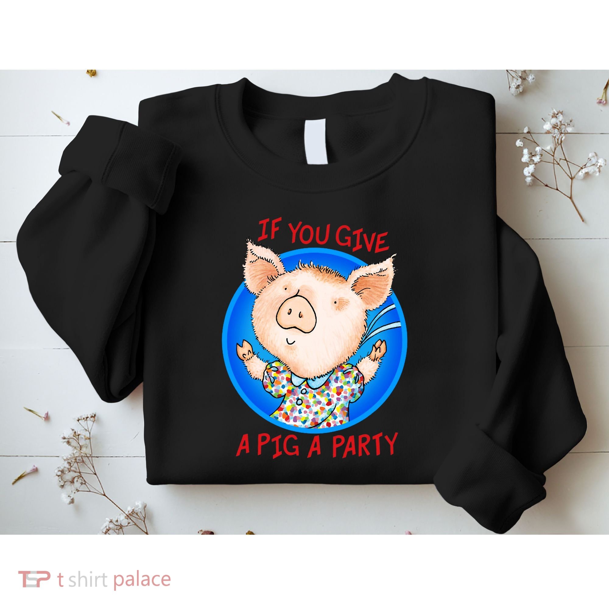 If You Give A Pig A Party Birthday Decorations Sweatshirt