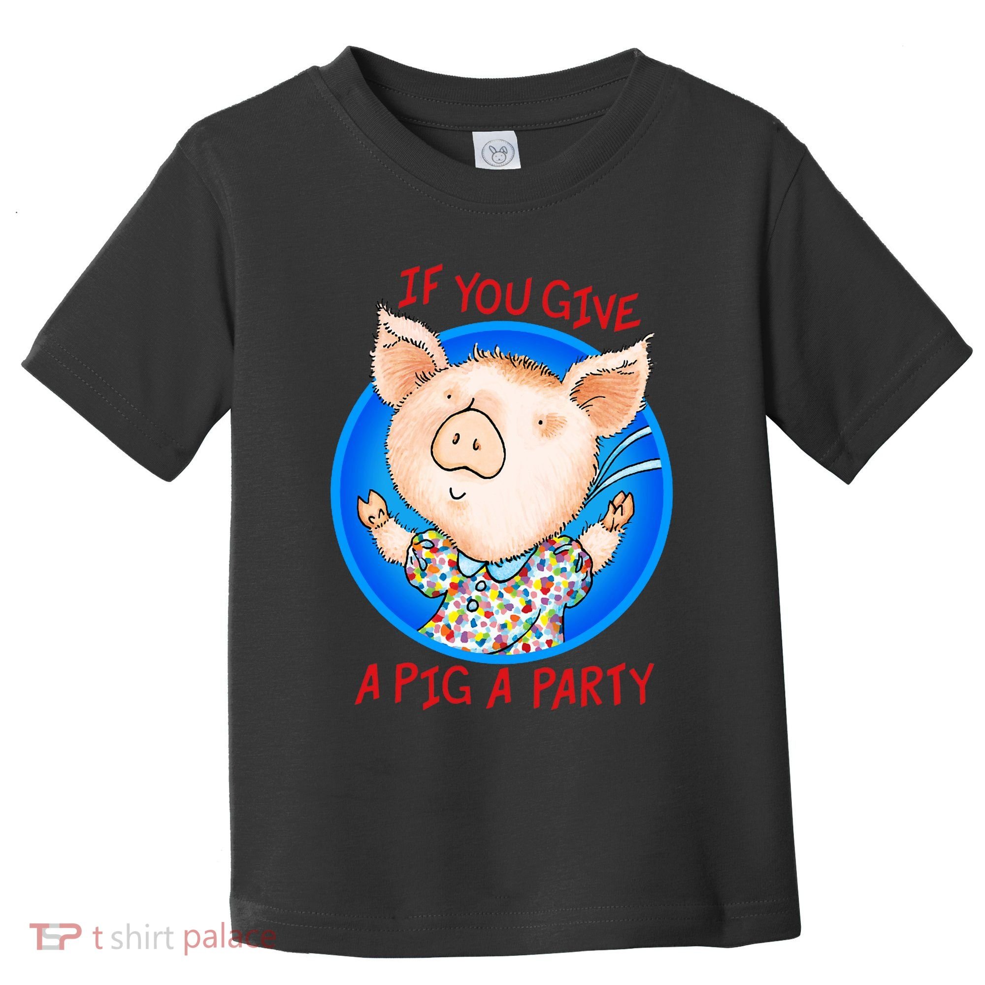 If You Give A Pig A Party Birthday Decorations Toddler T-Shirt