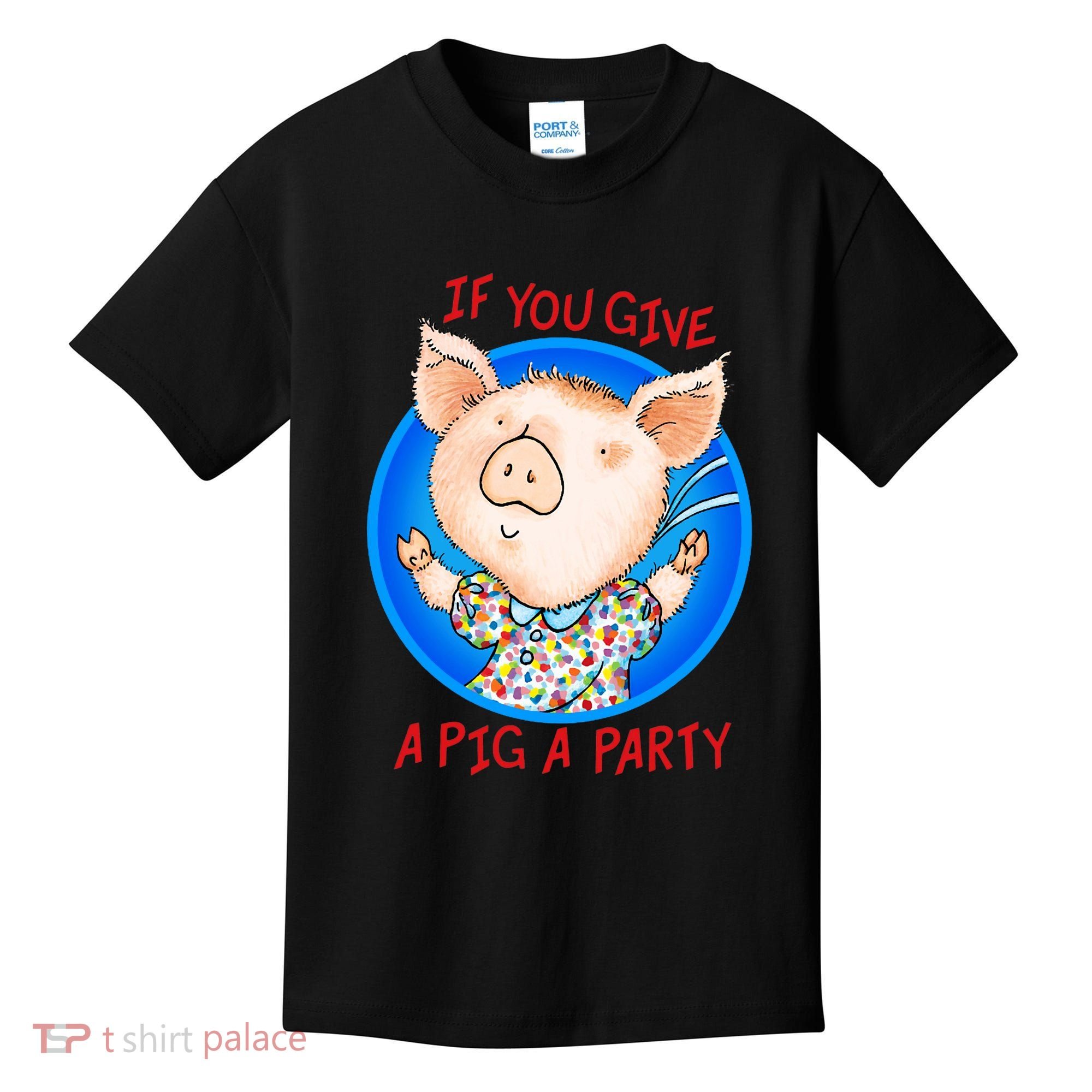 If You Give A Pig A Party Birthday Decorations Kids T-Shirt