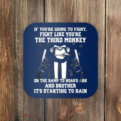 If Youre Going To Fight Fight Like Third Monkey Coaster