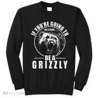 If YouRe Going To Be A Bear Be A Grizzly Sweatshirt thumb 0