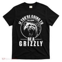 If YouRe Going To Be A Bear Be A Grizzly T-Shirt thumb 0