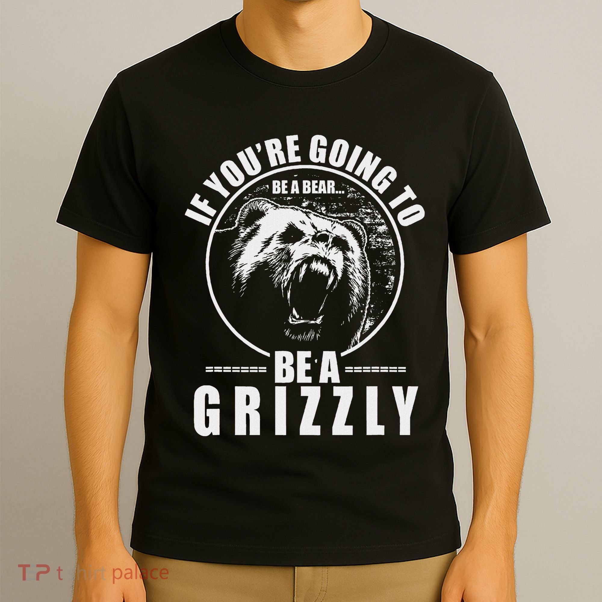 If YouRe Going To Be A Bear Be A Grizzly T-Shirt