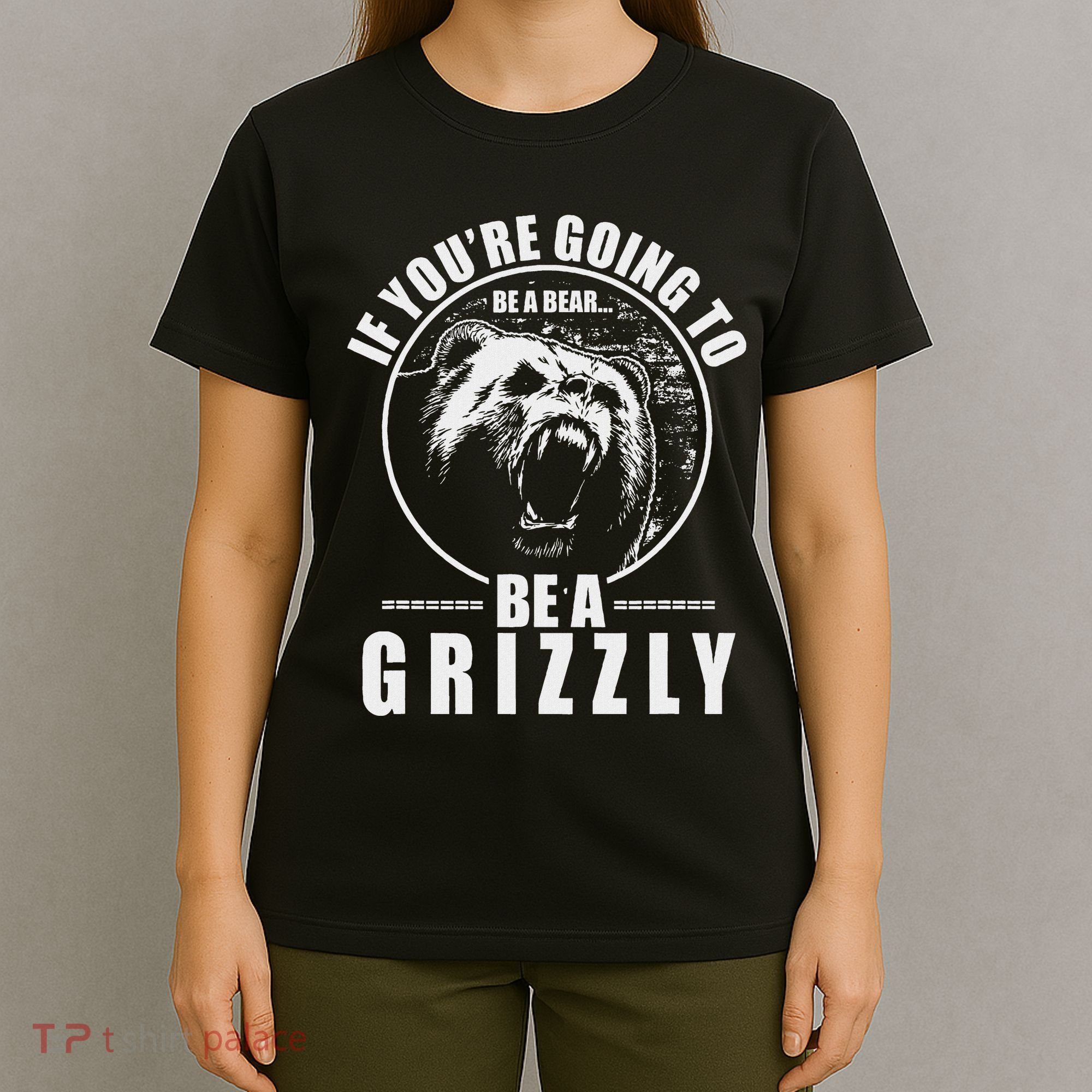 If YouRe Going To Be A Bear Be A Grizzly T-Shirt