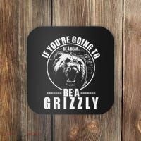 If YouRe Going To Be A Bear Be A Grizzly Coaster thumb 0