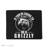 If YouRe Going To Be A Bear Be A Grizzly Mousepad thumb 0