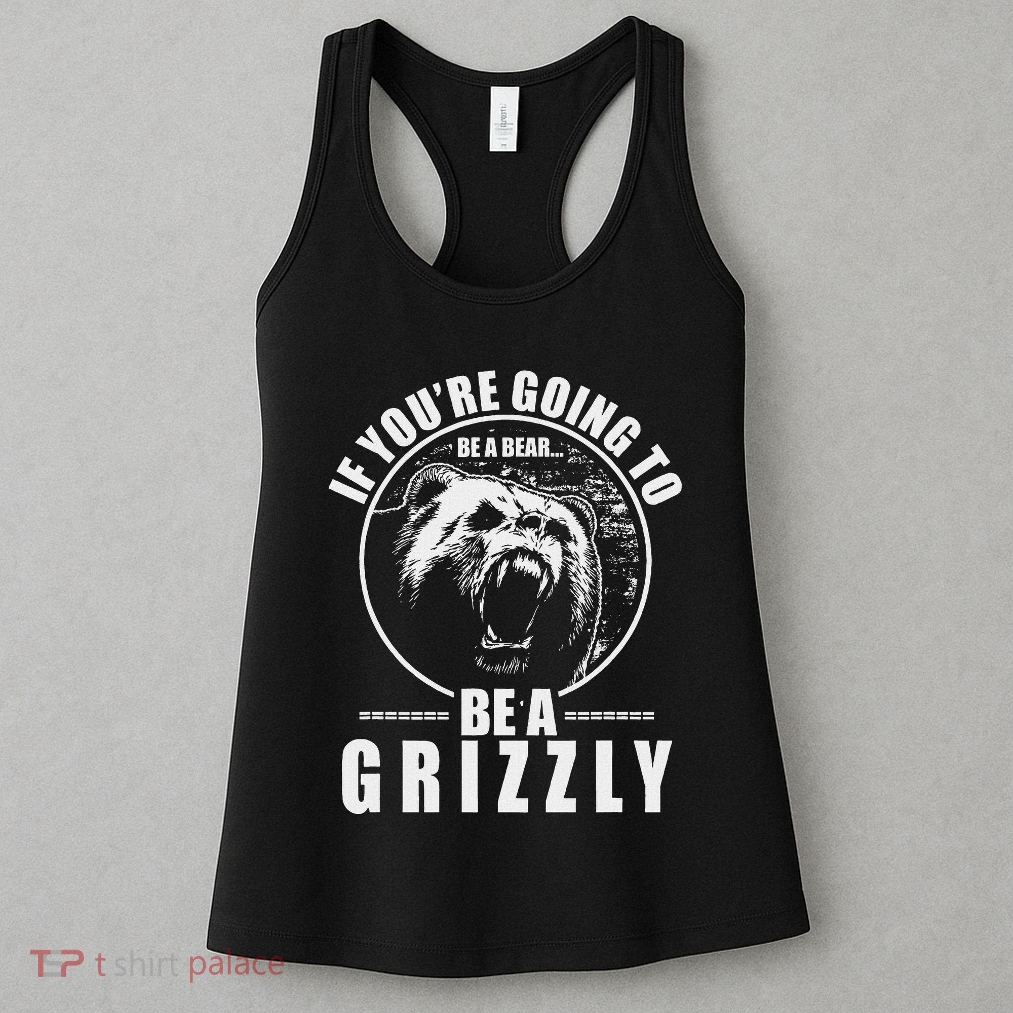 If YouRe Going To Be A Bear Be A Grizzly Women's Tank Top