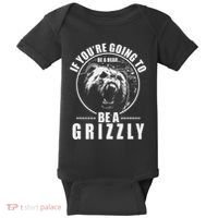 If YouRe Going To Be A Bear Be A Grizzly Baby Bodysuit thumb 0