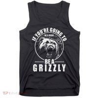 If YouRe Going To Be A Bear Be A Grizzly Tank Top thumb 0