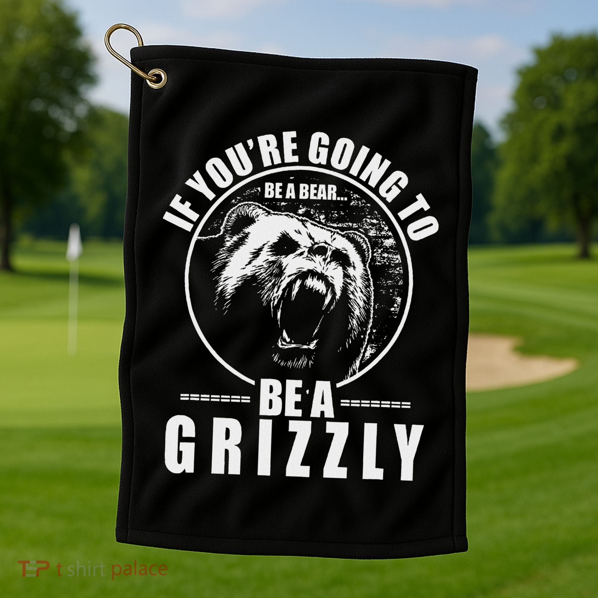 If YouRe Going To Be A Bear Be A Grizzly Golf Towel