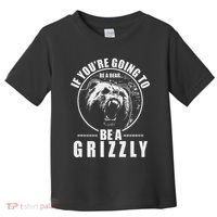 If YouRe Going To Be A Bear Be A Grizzly Toddler T-Shirt thumb 0