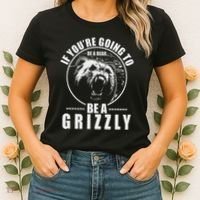 If YouRe Going To Be A Bear Be A Grizzly Women's T-Shirt thumb 2