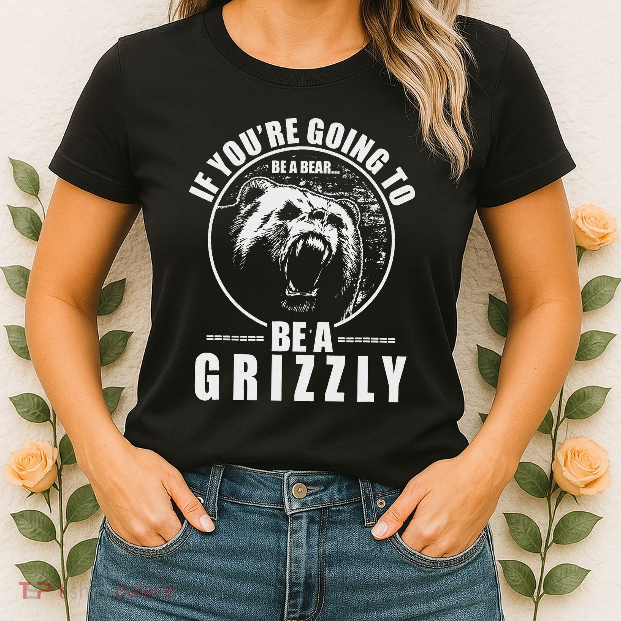If YouRe Going To Be A Bear Be A Grizzly Women's T-Shirt