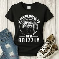 If YouRe Going To Be A Bear Be A Grizzly Women's T-Shirt thumb 3