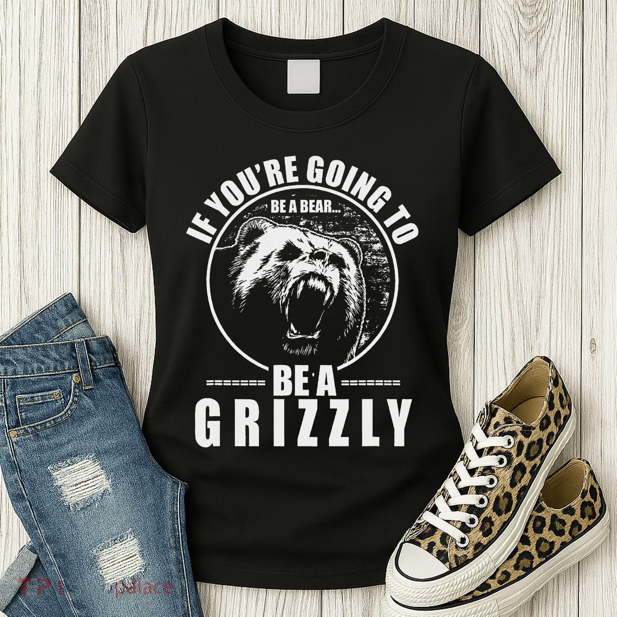 If YouRe Going To Be A Bear Be A Grizzly Women's T-Shirt