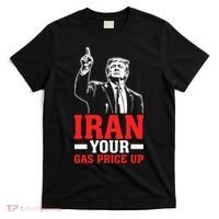 IRAN Your Gas Price Up Donald Trump Funny Political T-Shirt thumb 0