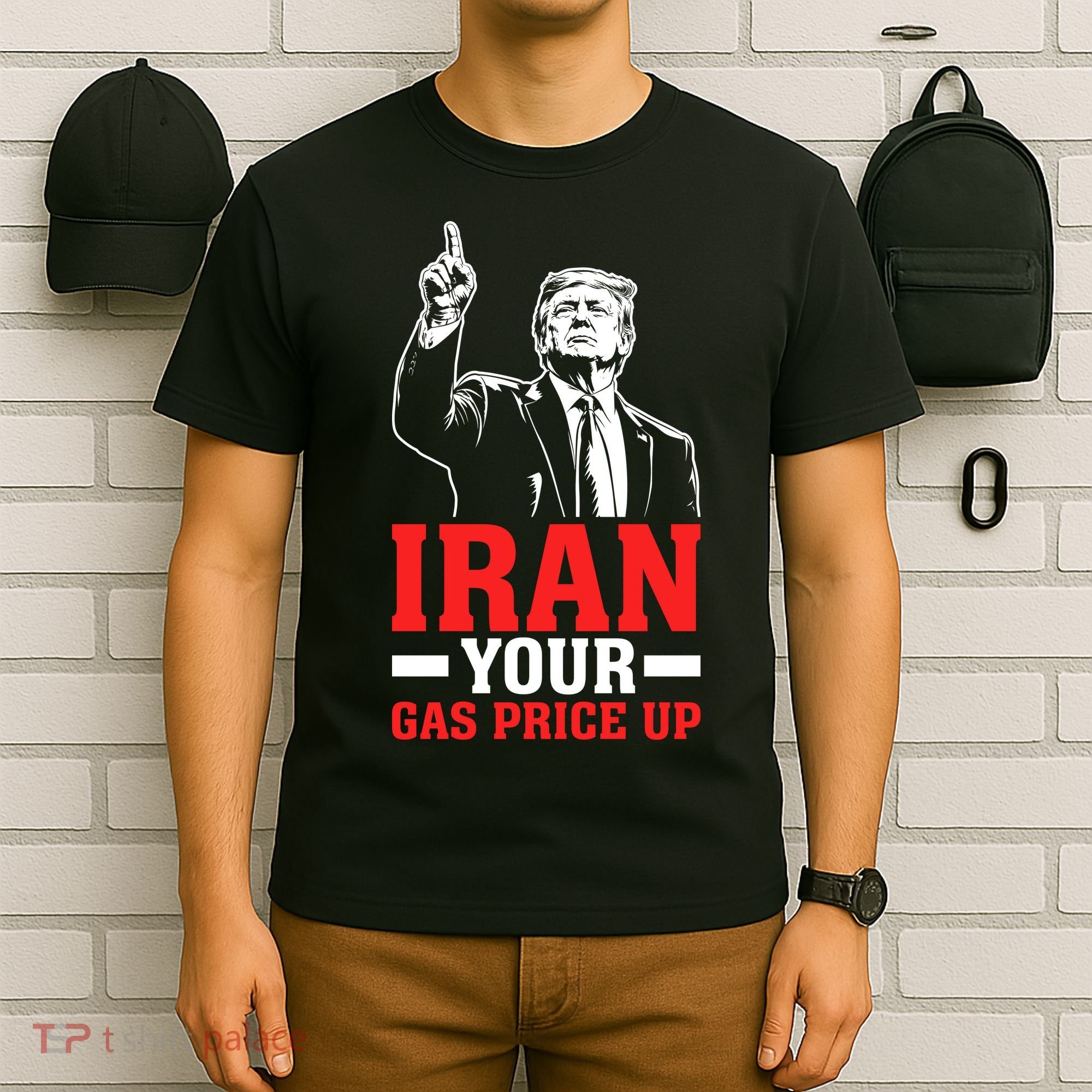IRAN Your Gas Price Up Donald Trump Funny Political T-Shirt
