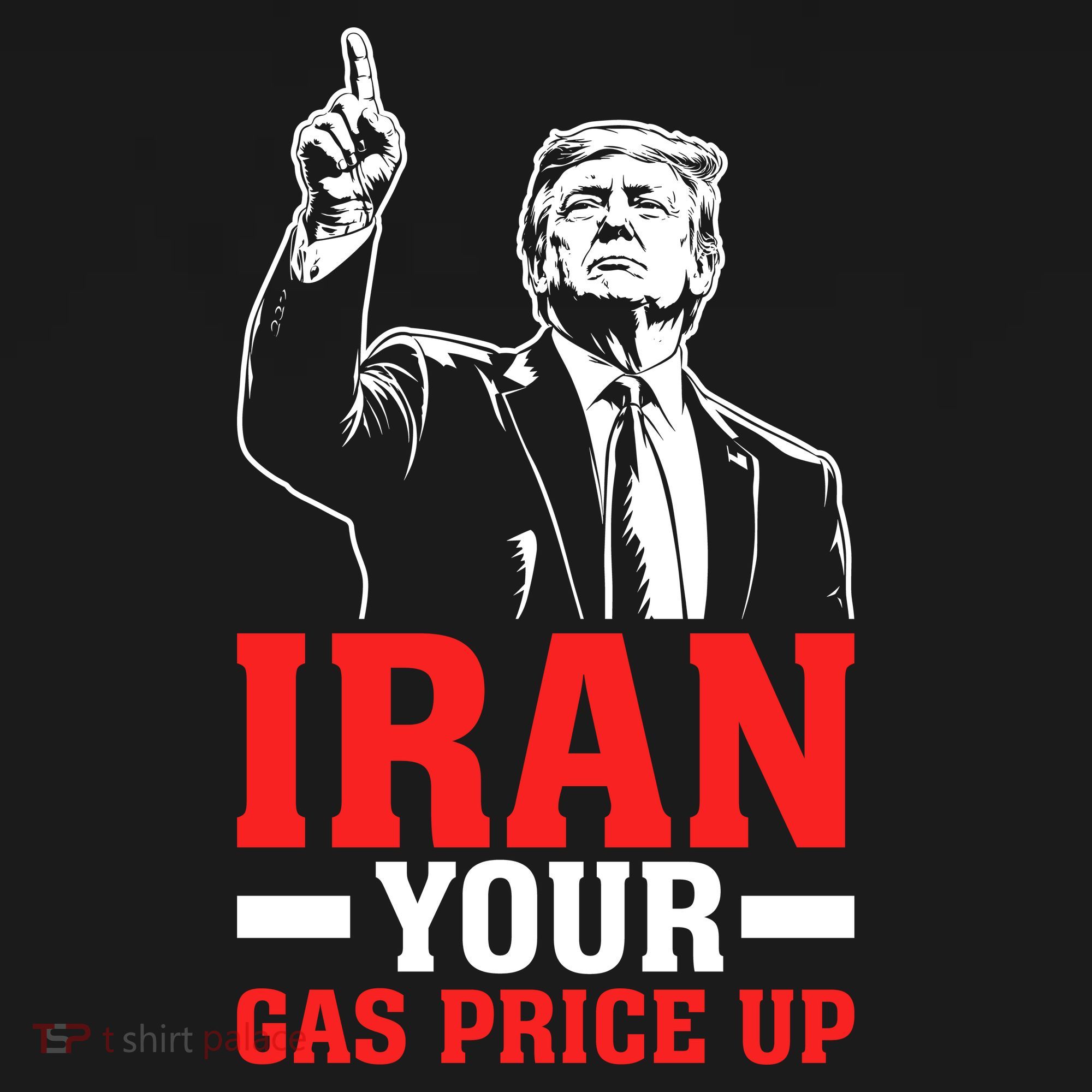 IRAN Your Gas Price Up Donald Trump Funny Political T-Shirt