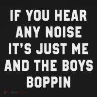 If You Hear Any Noise It's Just Me And The Boys Boppin Funny T-Shirt thumb 7