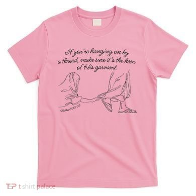 If YouRe Hanging On By A Thread Make Sure Its The Hem T-Shirt
