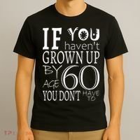 If You Haven't Grown Up By Age 60 T-Shirt thumb 3