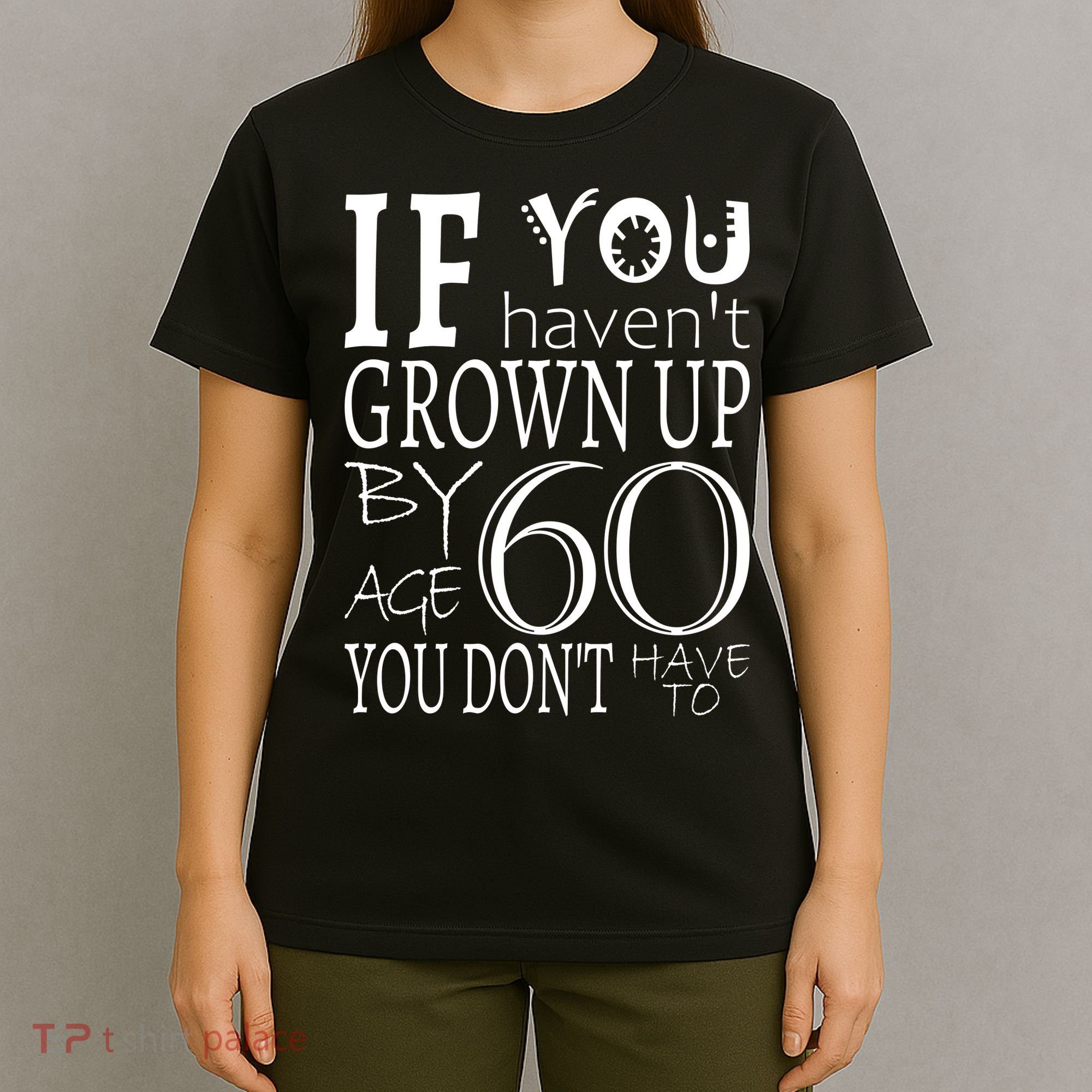If You Haven't Grown Up By Age 60 T-Shirt
