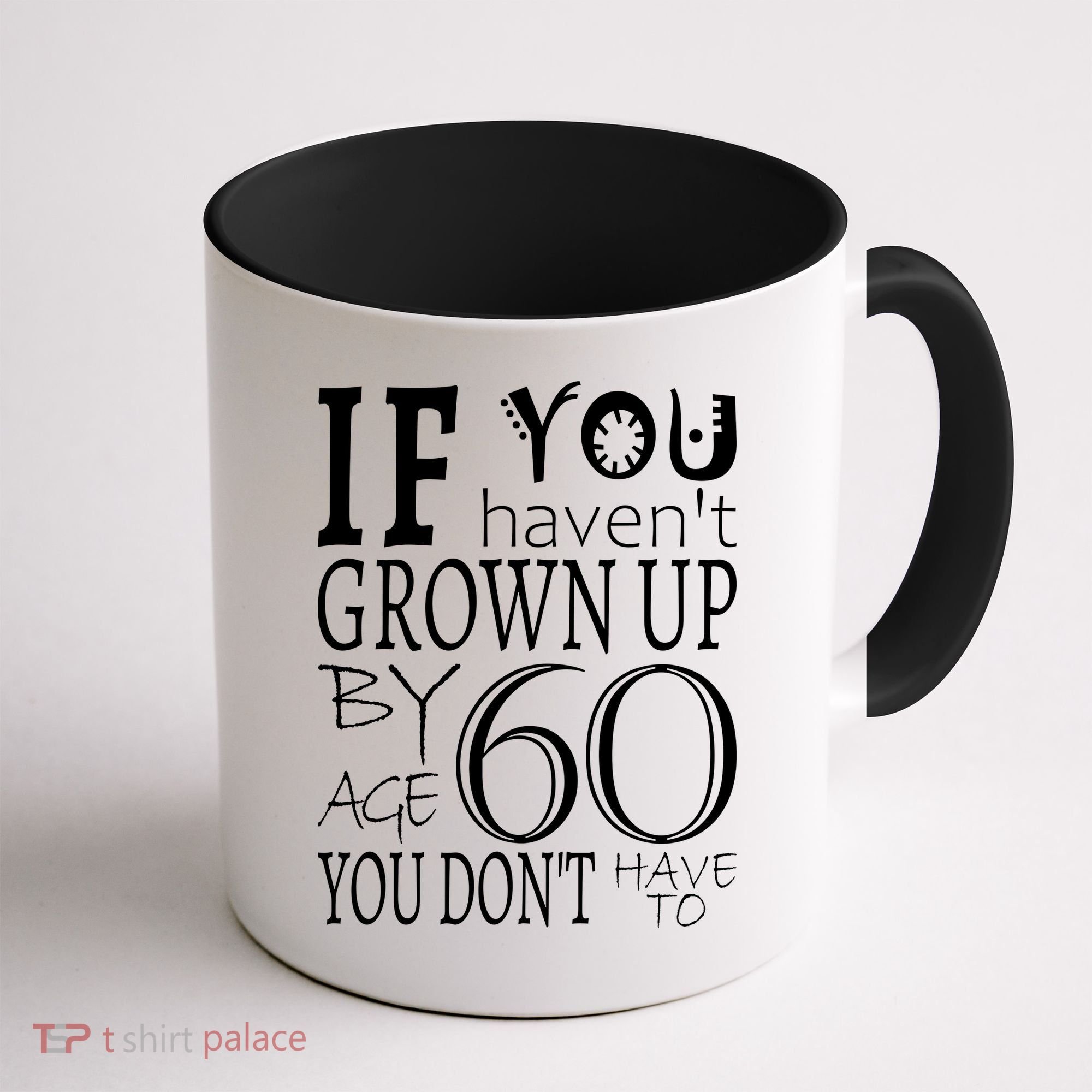 If You Haven't Grown Up By Age 60 Coffee Mug
