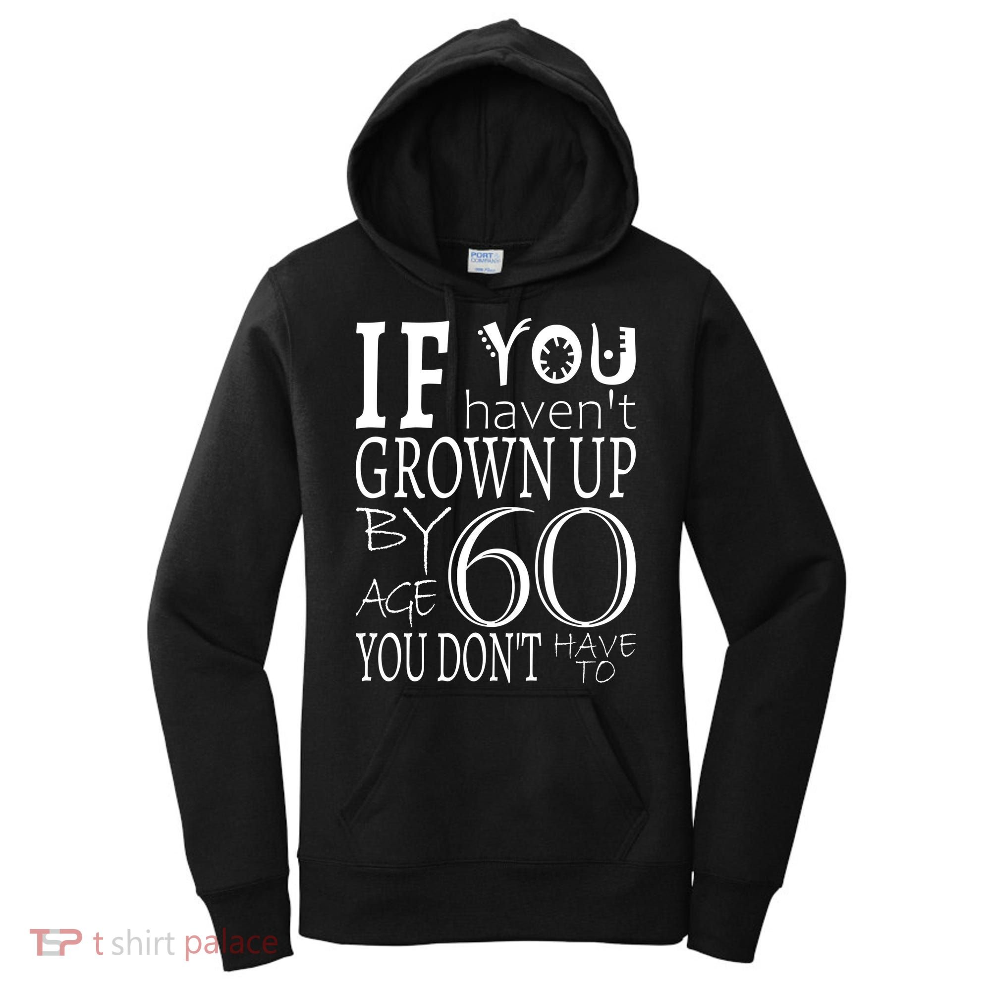 If You Haven't Grown Up By Age 60 Women's Hoodie