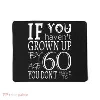 If You Haven't Grown Up By Age 60 Mousepad thumb 0