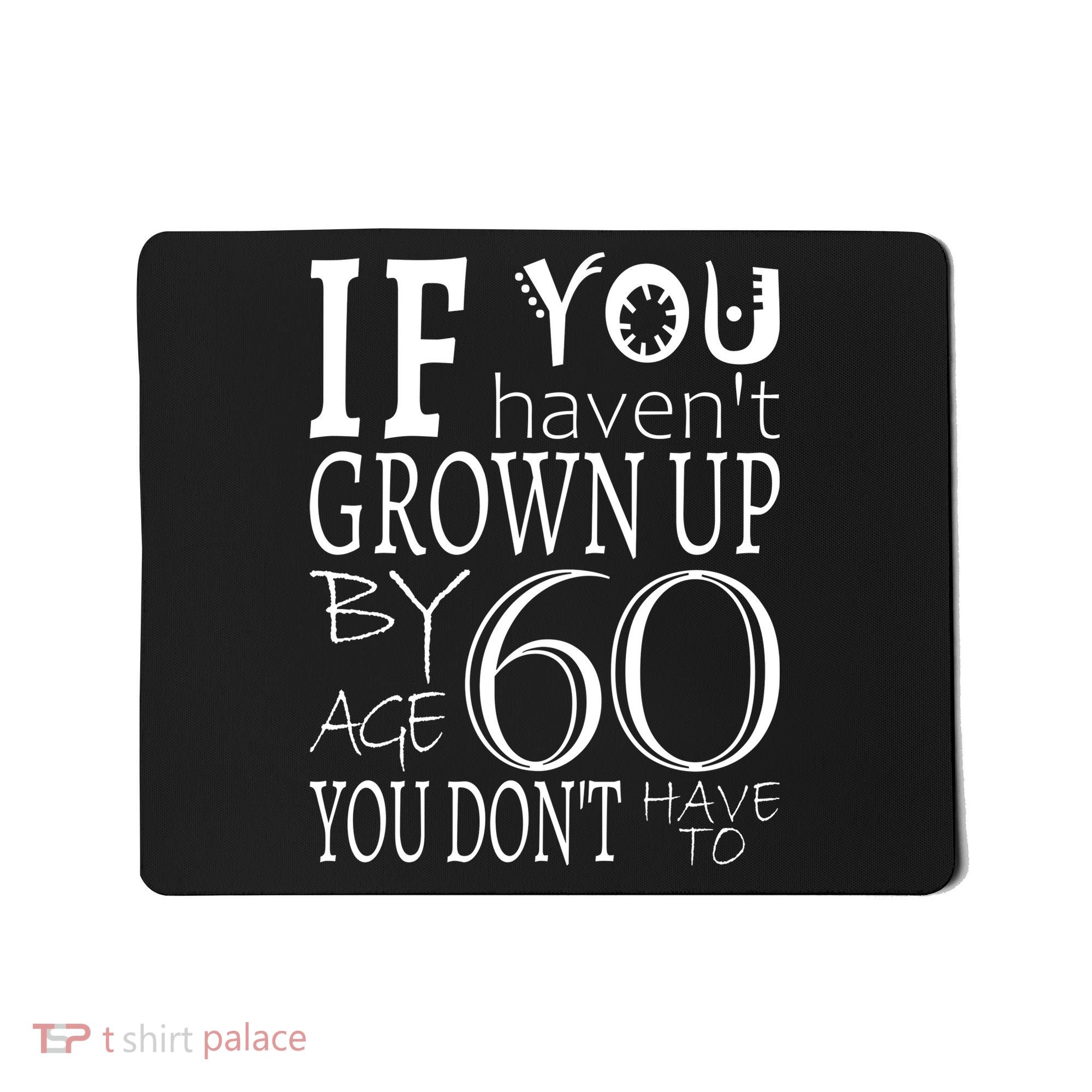 If You Haven't Grown Up By Age 60 Mousepad