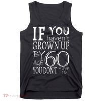 If You Haven't Grown Up By Age 60 Tank Top thumb 0