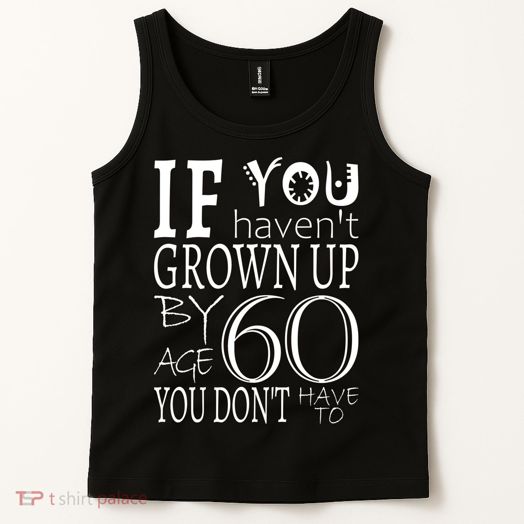 If You Haven't Grown Up By Age 60 Tank Top