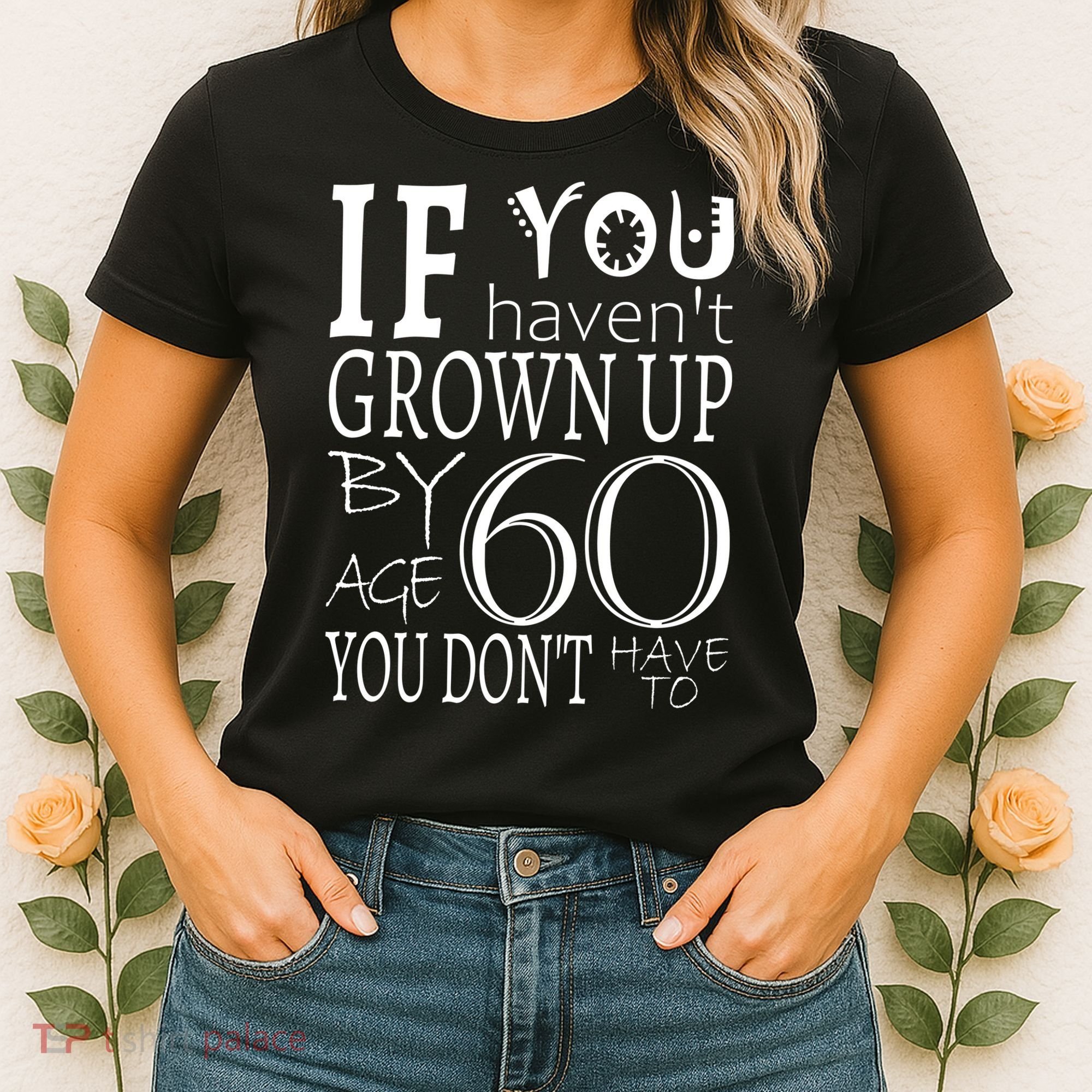 If You Haven't Grown Up By Age 60 Women's T-Shirt
