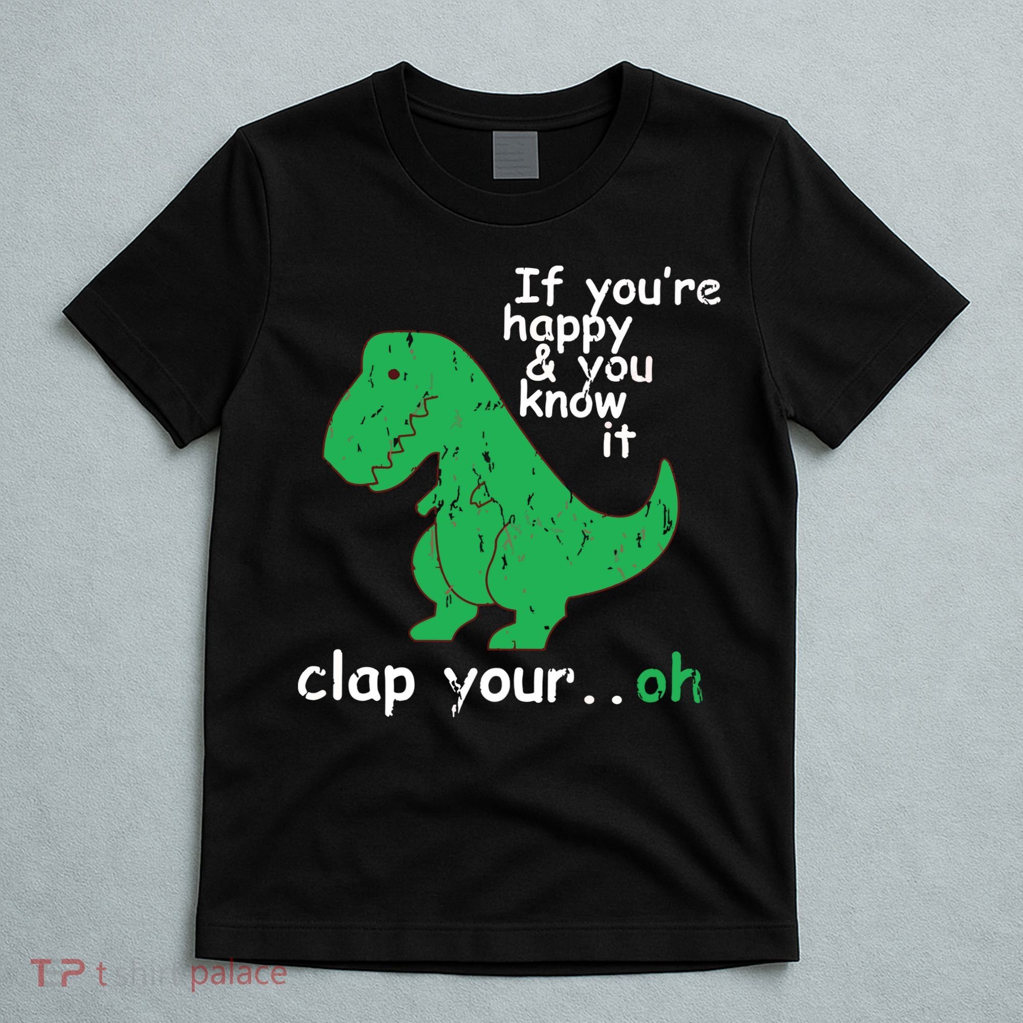 If You're Happy And You Know It Clap Your Oh TRex Dino T-Shirt