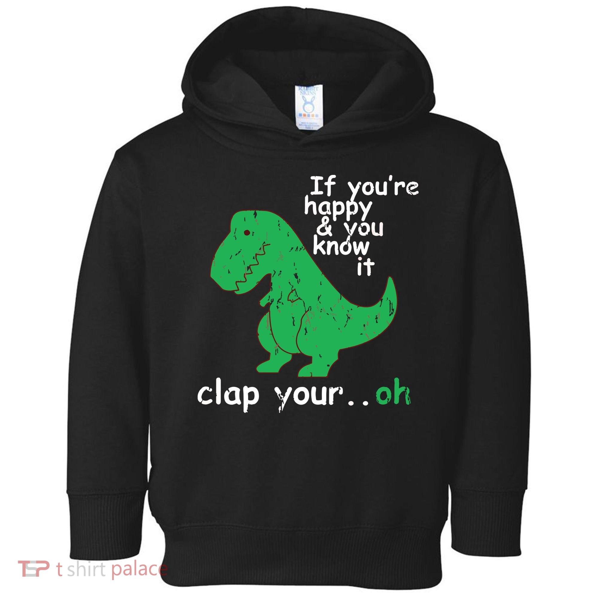 If You're Happy And You Know It Clap Your Oh TRex Dino Toddler Hoodie