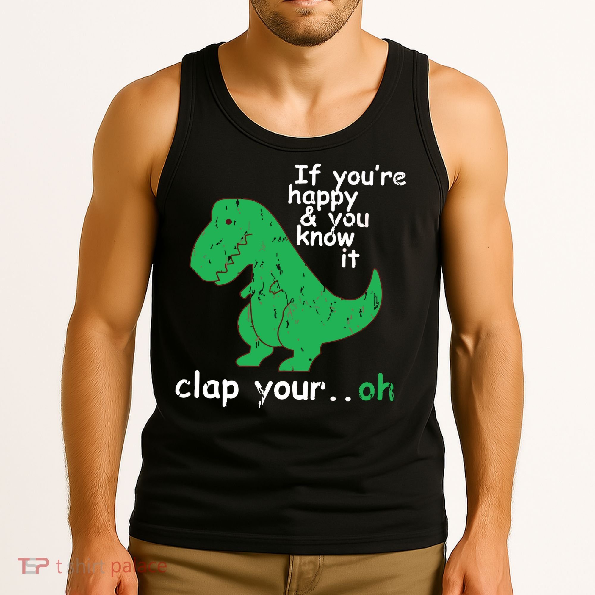 If You're Happy And You Know It Clap Your Oh TRex Dino Tank Top