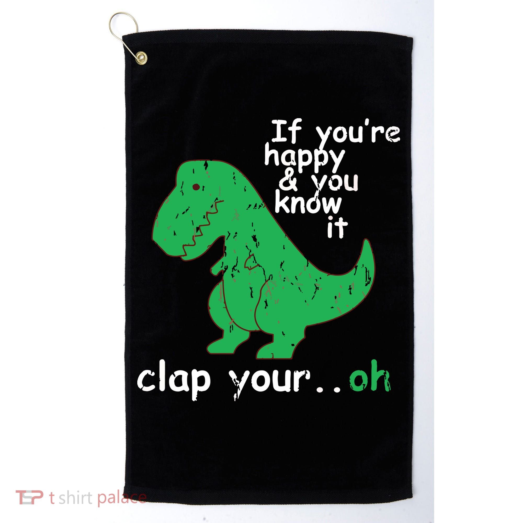 If You're Happy And You Know It Clap Your Oh TRex Dino Golf Towel