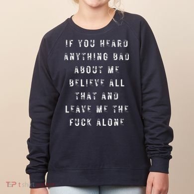 If You Heard Anything Bad About Me Women's Sweatshirt