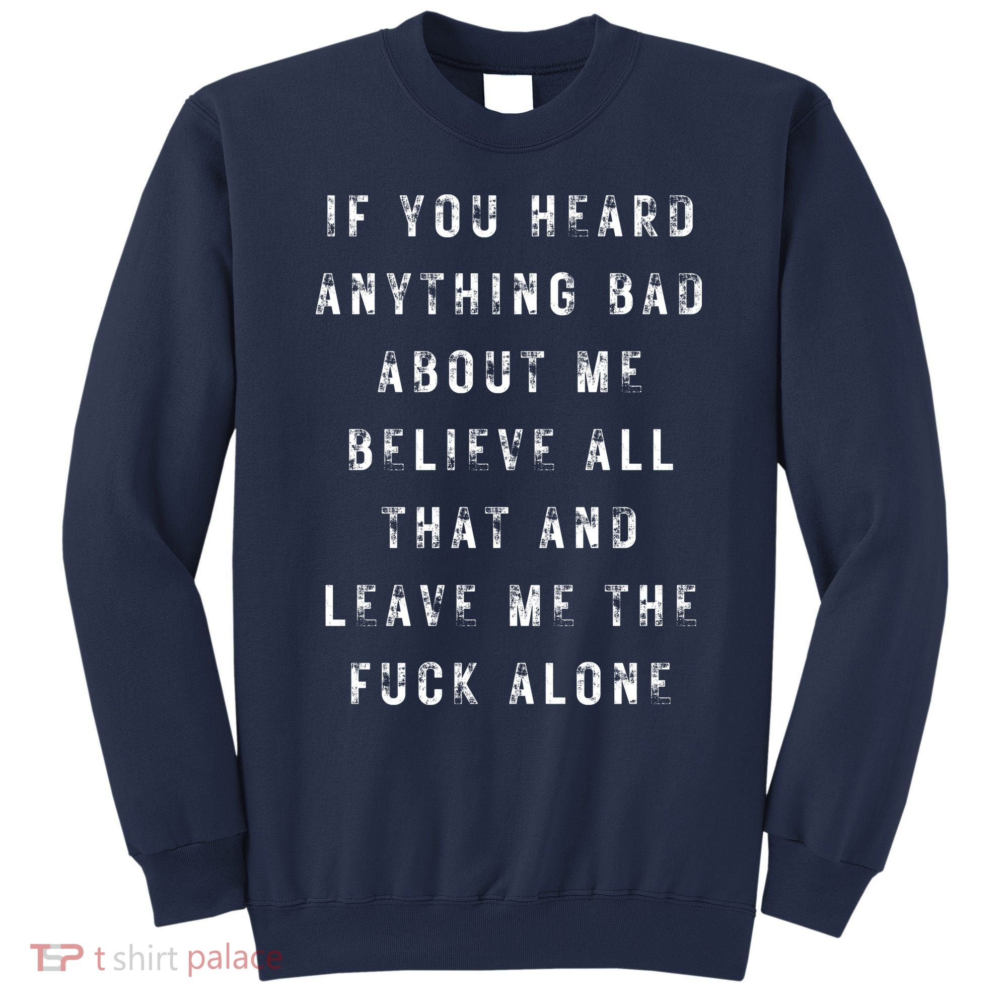 If You Heard Anything Bad About Me Sweatshirt