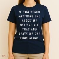If You Heard Anything Bad About Me T-Shirt thumb 4