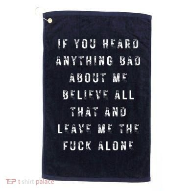 If You Heard Anything Bad About Me Golf Towel