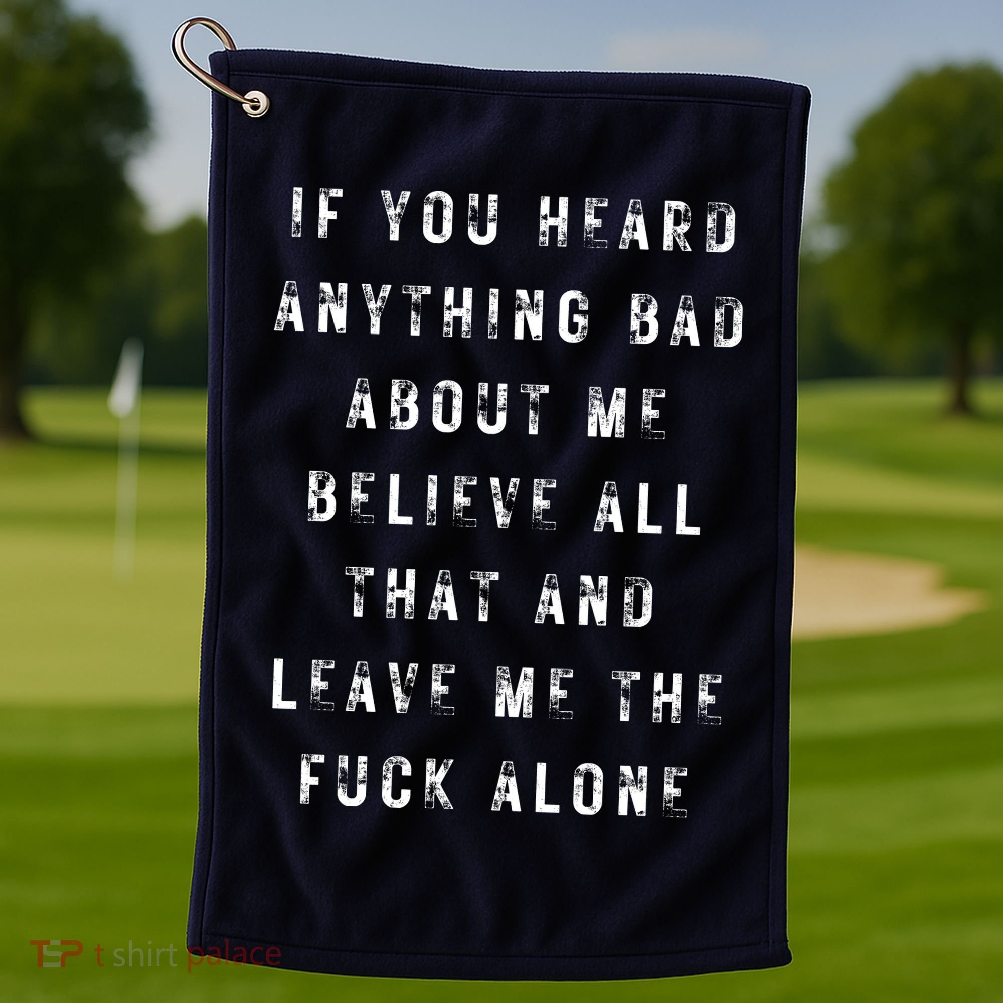 If You Heard Anything Bad About Me Golf Towel