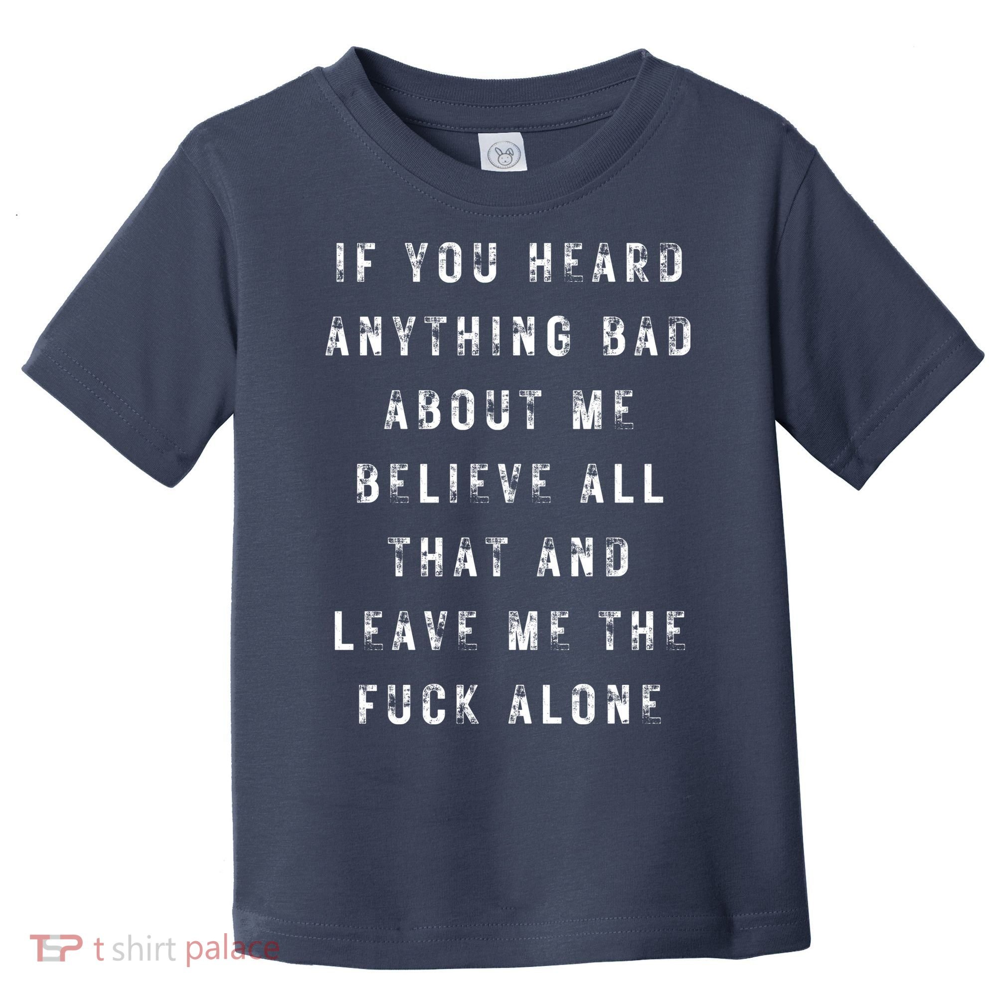 If You Heard Anything Bad About Me Toddler T-Shirt