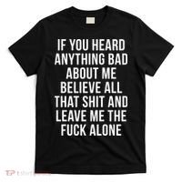 If You Heard Anything Bad About Me T-Shirt thumb 0